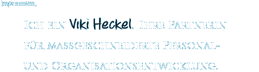 Impressum. Ich bin Viki Heckel – Ihre Partnerin für maßgeschneiderte Personal- und Organisationsentwicklung.